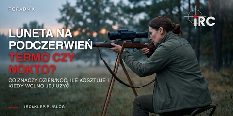 Luneta na podczerwień: termowizyjna czy noktowizyjna?