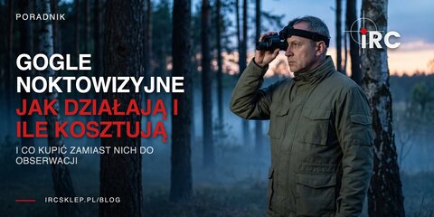 Gogle noktowizyjne: jak działają, ile kosztują, co zamiast